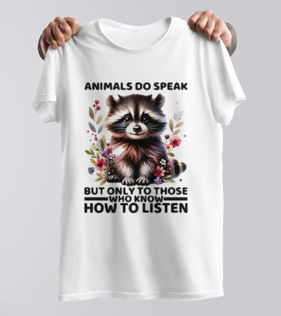 Animals Do Speak Raccoon Surrounded By Flowers But Only To Those Who Know How To Listen T-Shirt