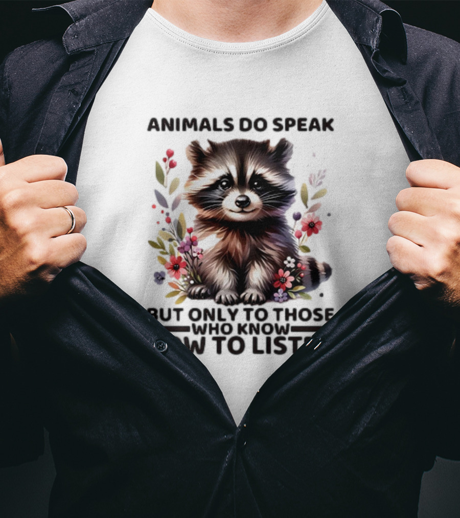 Animals Do Speak Raccoon Surrounded By Flowers But Only To Those Who Know How To Listen T-Shirt