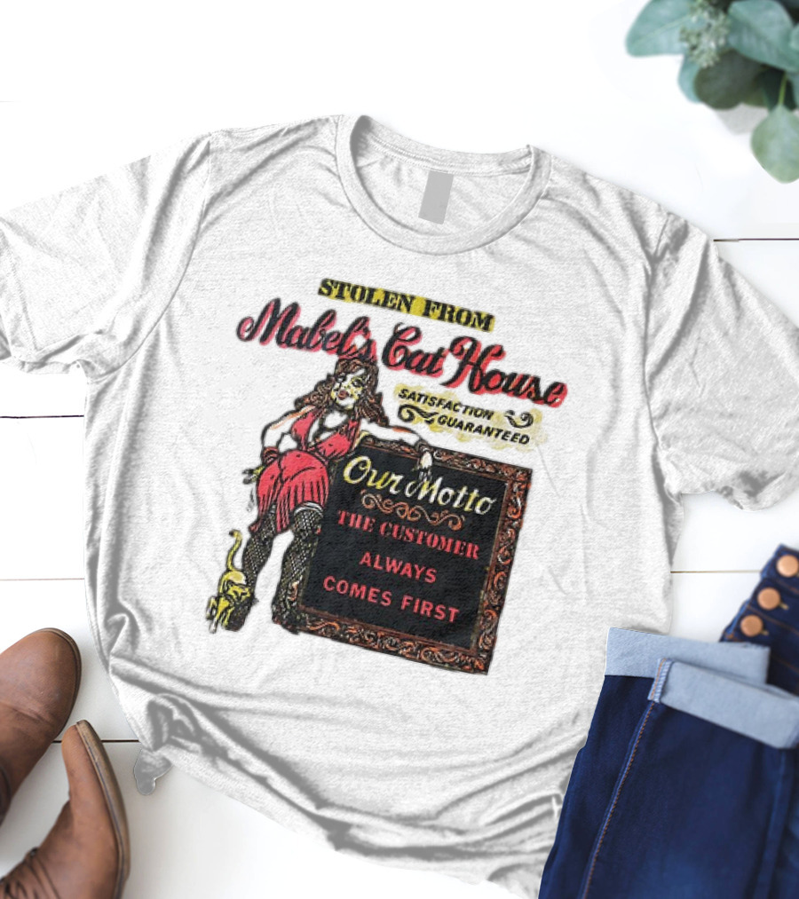 Stolen From Mabel’s Cat House Satisfaction Guaranteed Our Motto The Customer Always Comes First T-Shirt