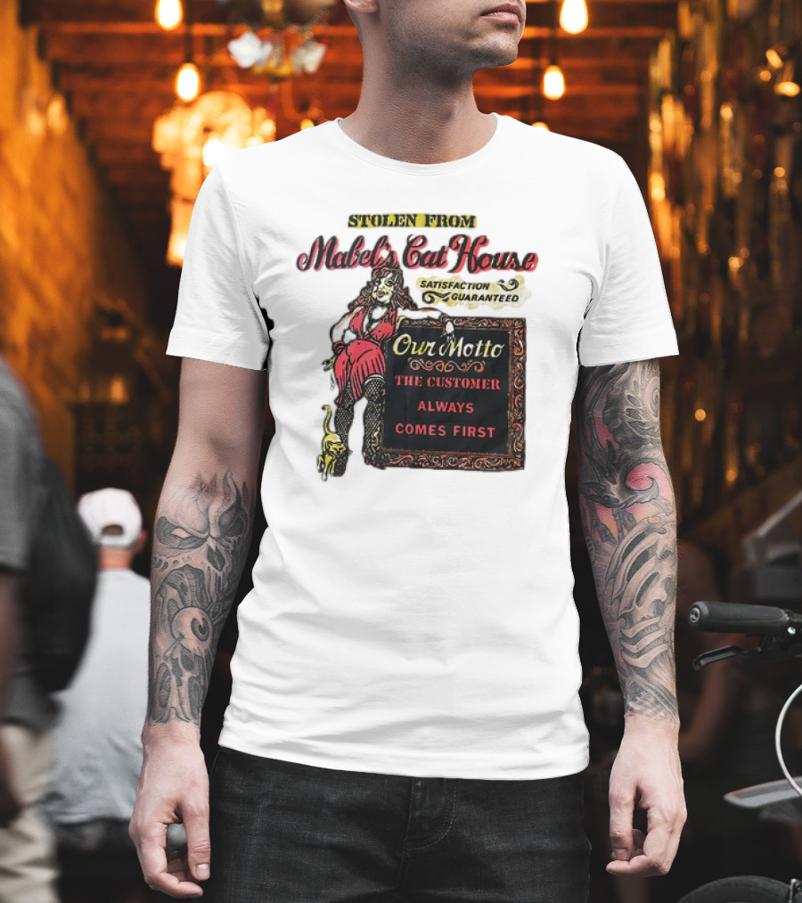Stolen From Mabel’s Cat House Satisfaction Guaranteed Our Motto The Customer Always Comes First T-Shirt