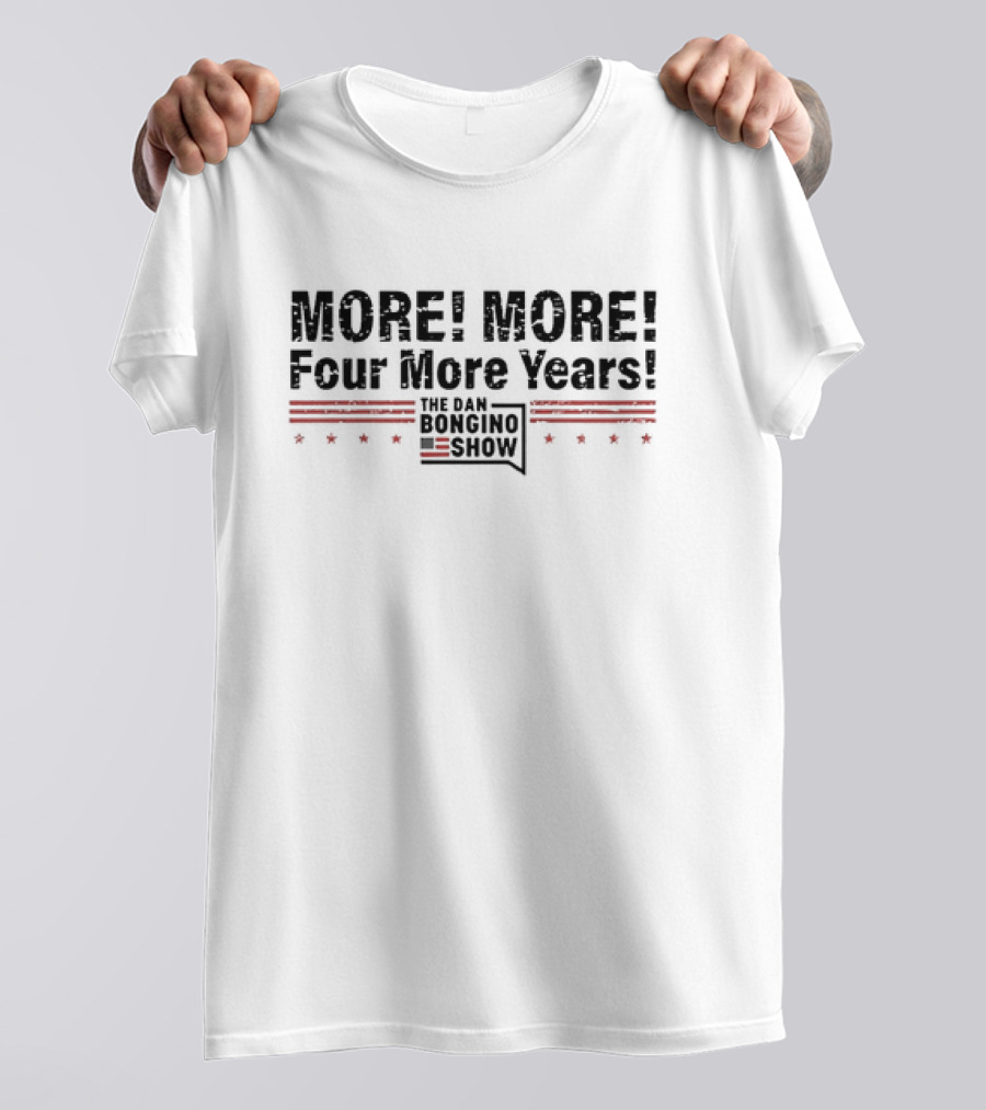 More More Four More Years The Dan Bongino Show T-Shirt