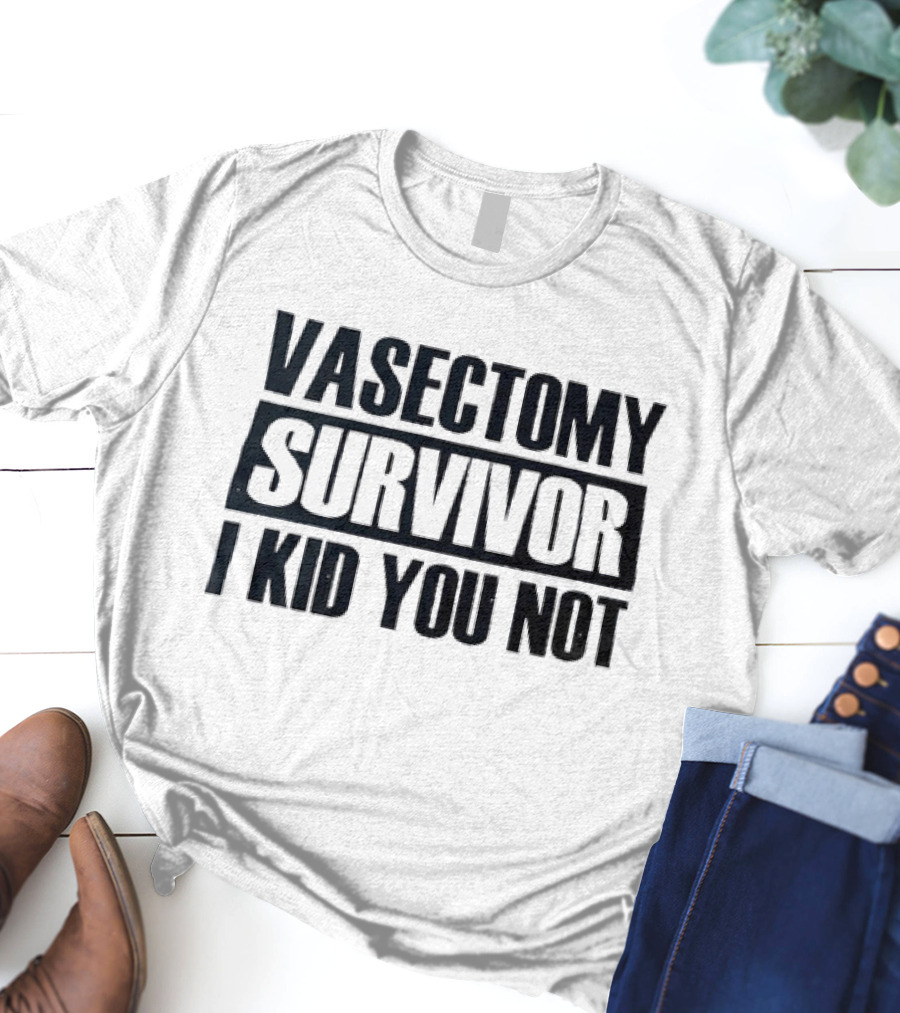 Vasectomy Survivor I Kid You Not T-Shirt