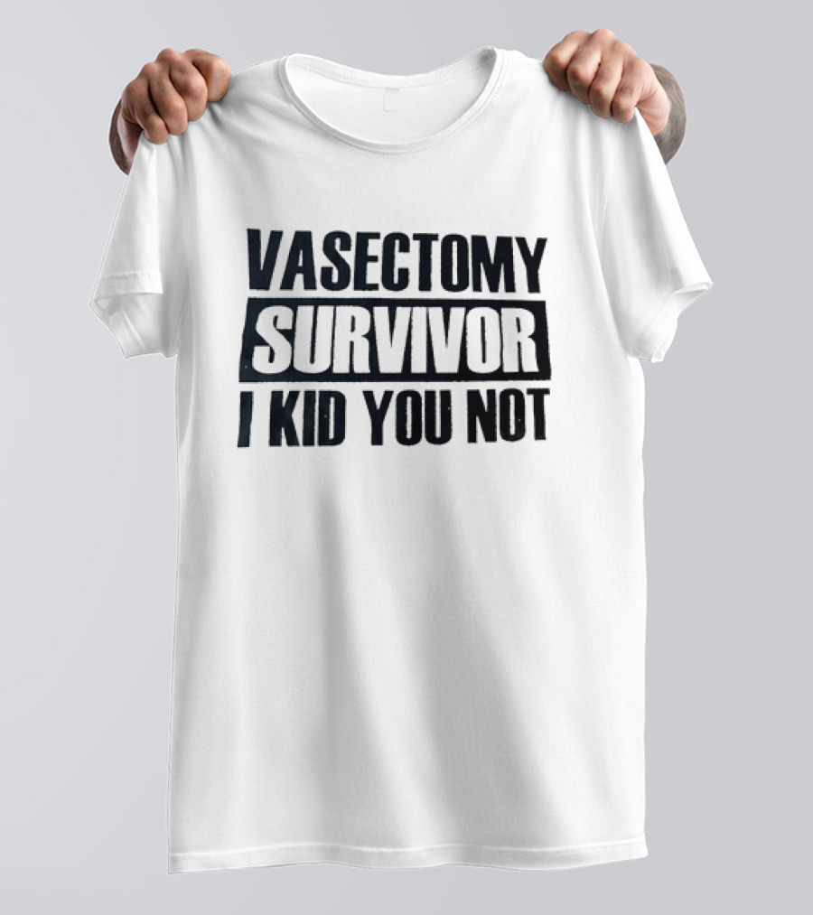 Vasectomy Survivor I Kid You Not T-Shirt