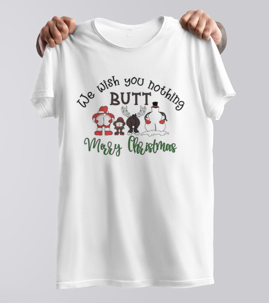 We Wish You Nothing Butt Merry Christmas Santa Reindeer Snowman Humor T-Shirt