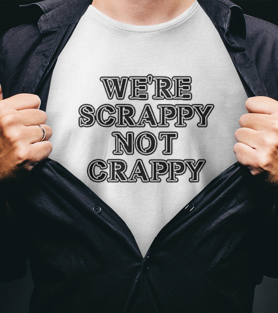 WE'RE SCRAPPY NOT CRAPPY T-Shirt