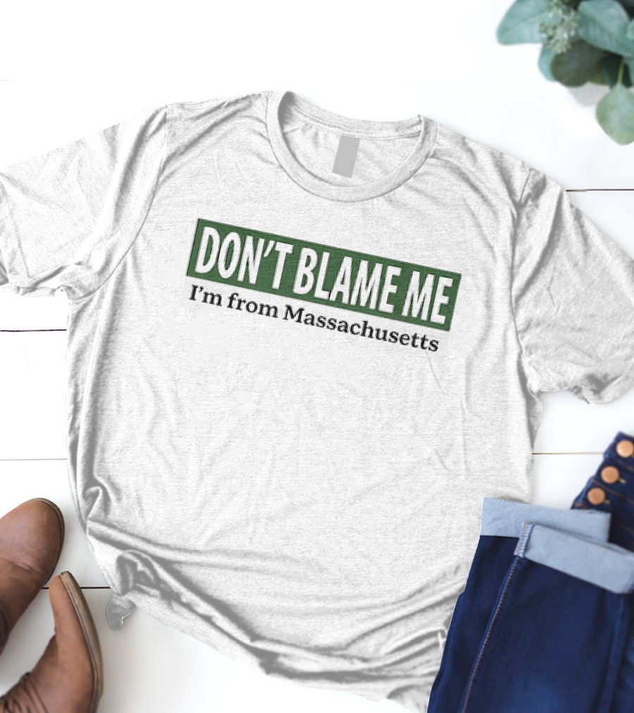 DON’T BLAME ME I’m From Massachusetts T-Shirt