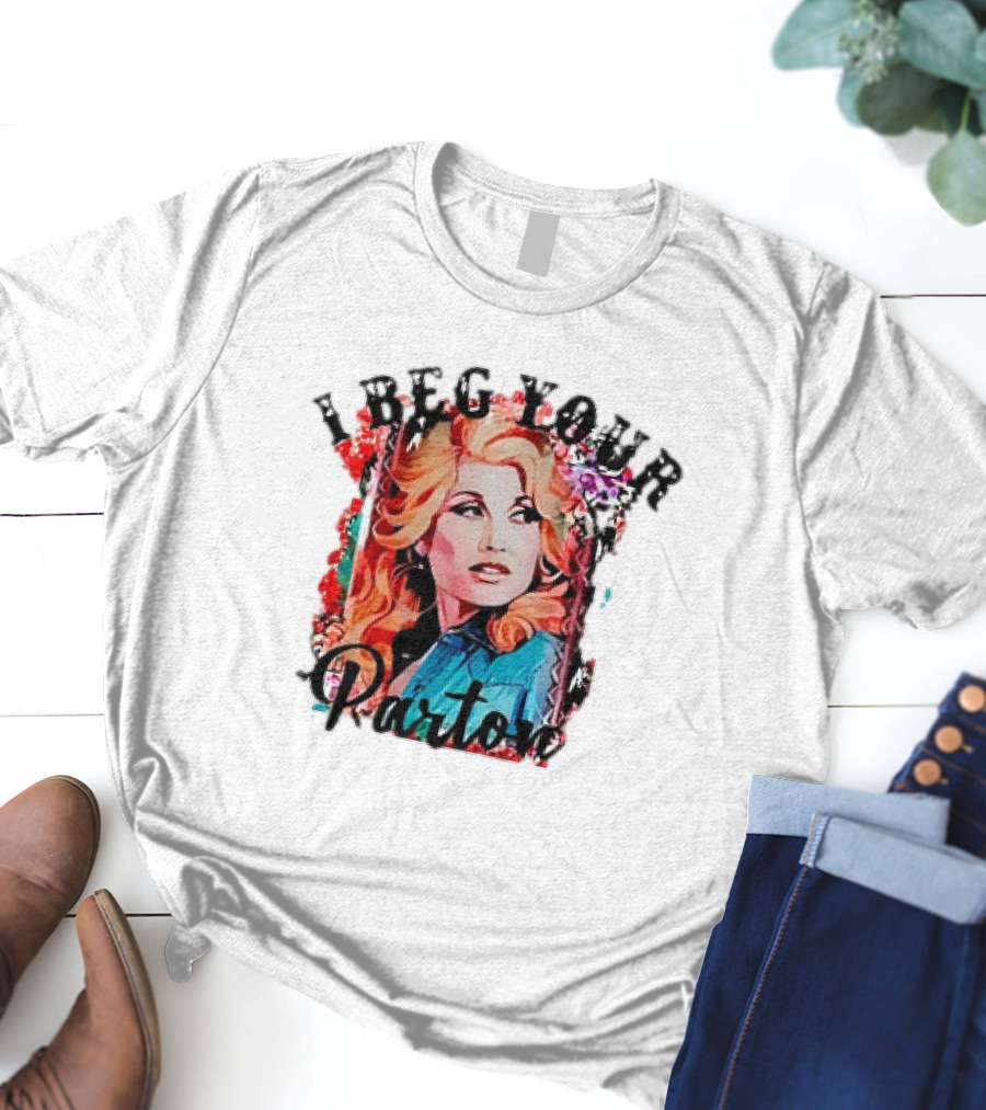 I Beg Your Dolly Parton T-Shirt