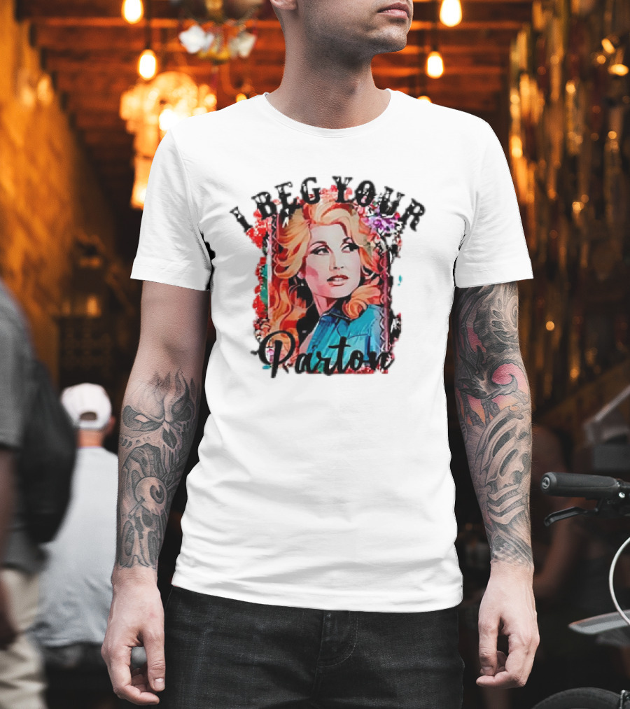 I Beg Your Dolly Parton T-Shirt