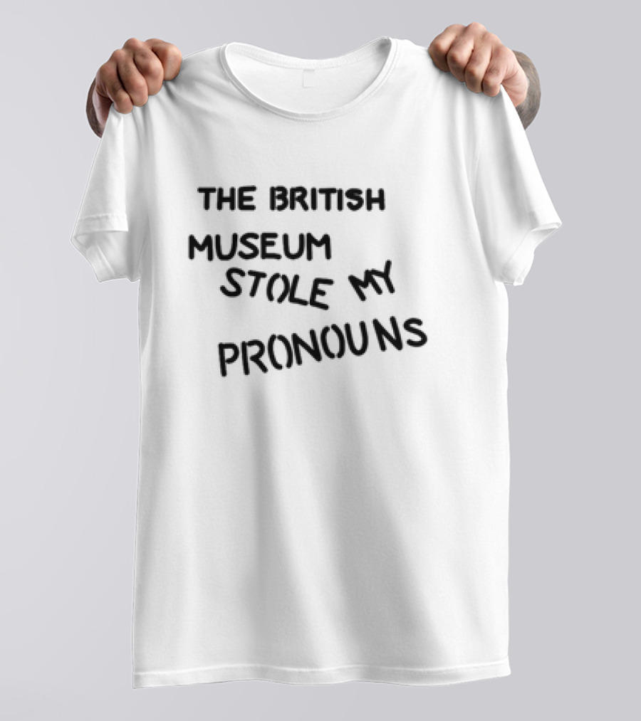 THE BRITISH MUSEUM STOLE MY PRONOUNS T-Shirt