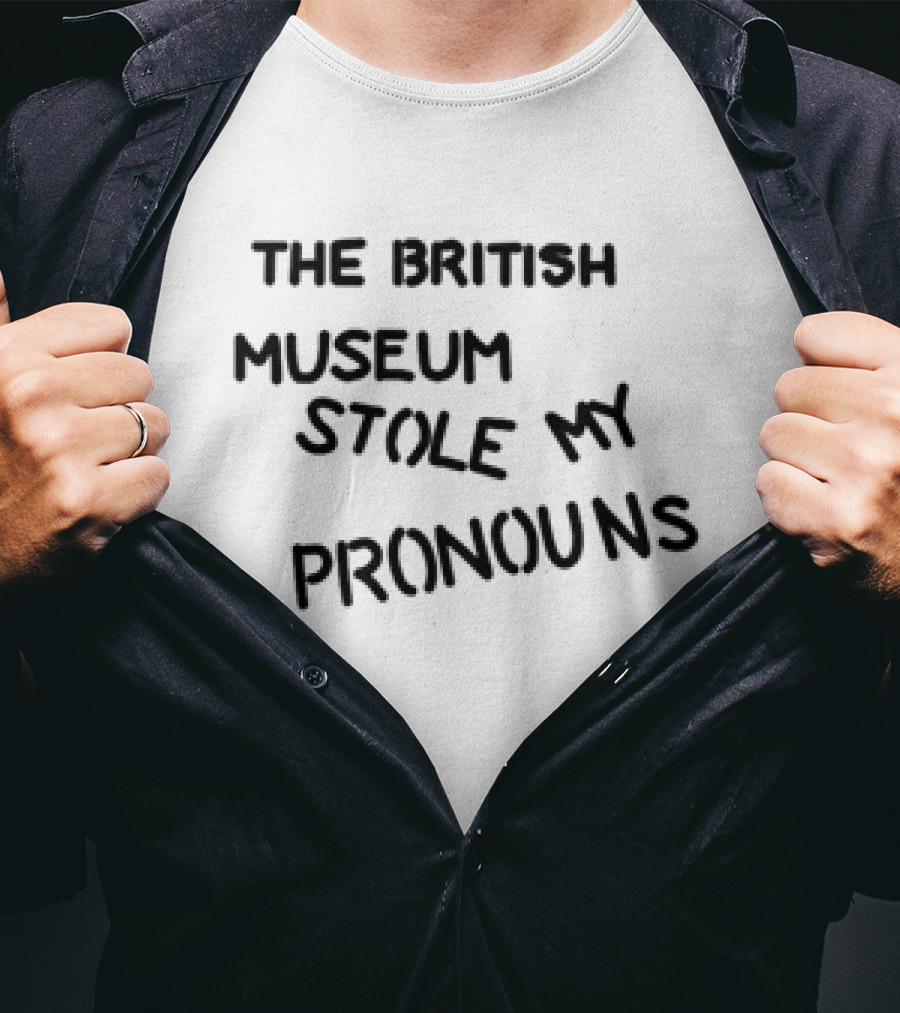 THE BRITISH MUSEUM STOLE MY PRONOUNS T-Shirt
