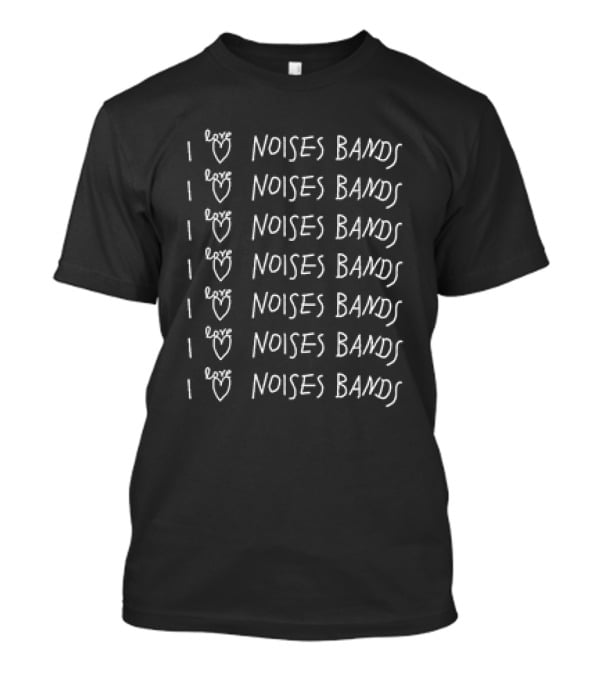 I Love Noises Bands I Love Noises Bands I Love Noises Bands I Love Noises Bands I Love Noises Bands I Love Noises Bands T-Shirt