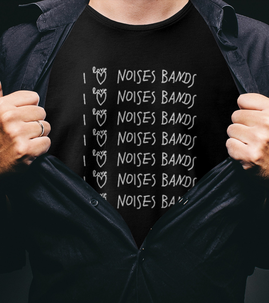 I Love Noises Bands I Love Noises Bands I Love Noises Bands I Love Noises Bands I Love Noises Bands I Love Noises Bands T-Shirt