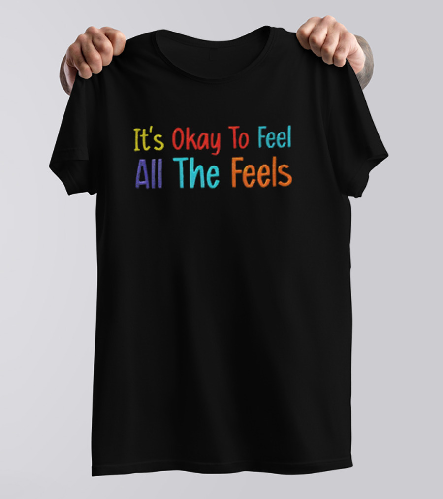 It’s Okay To Feel All The Feels Multicolored Typography T-Shirt