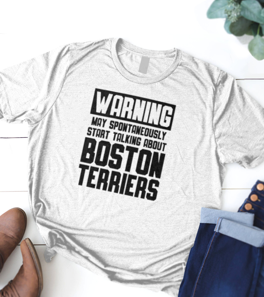 Warning May Spontaneously Start Talking About Boston Terriers T-Shirt