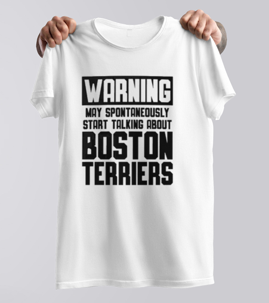 Warning May Spontaneously Start Talking About Boston Terriers T-Shirt