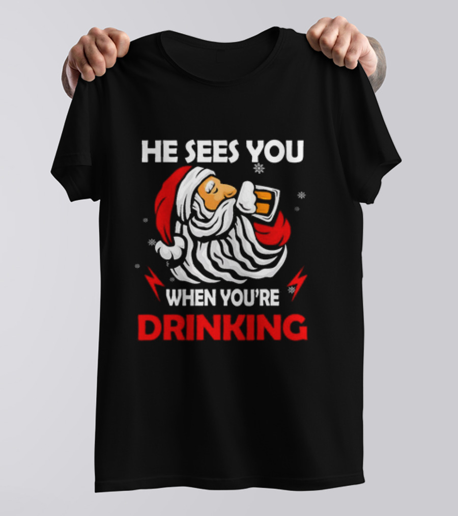 He Sees You When You're Drinking Santa Christmas T-Shirt