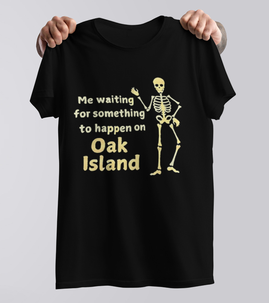 Me Waiting For Something To Happen On Oak Island Skeleton T-Shirt