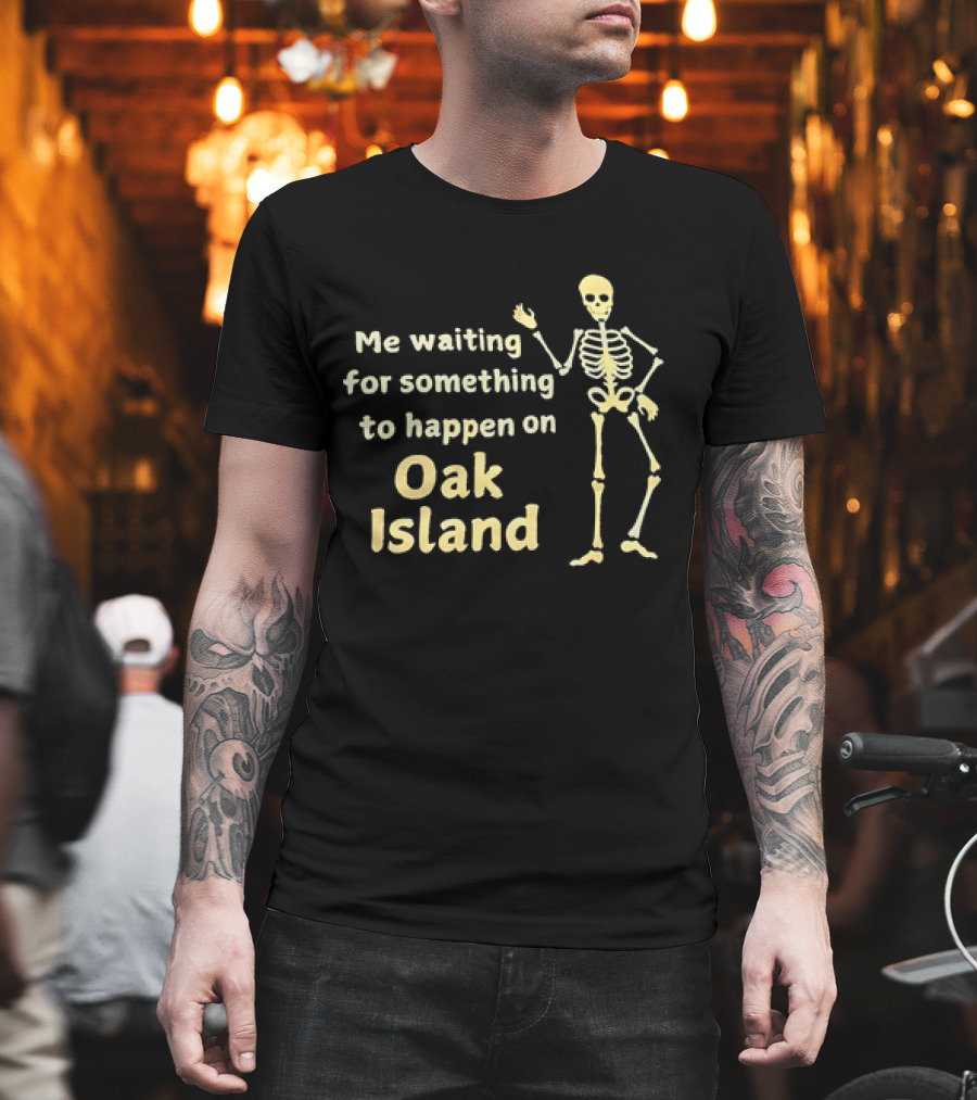 Me Waiting For Something To Happen On Oak Island Skeleton T-Shirt