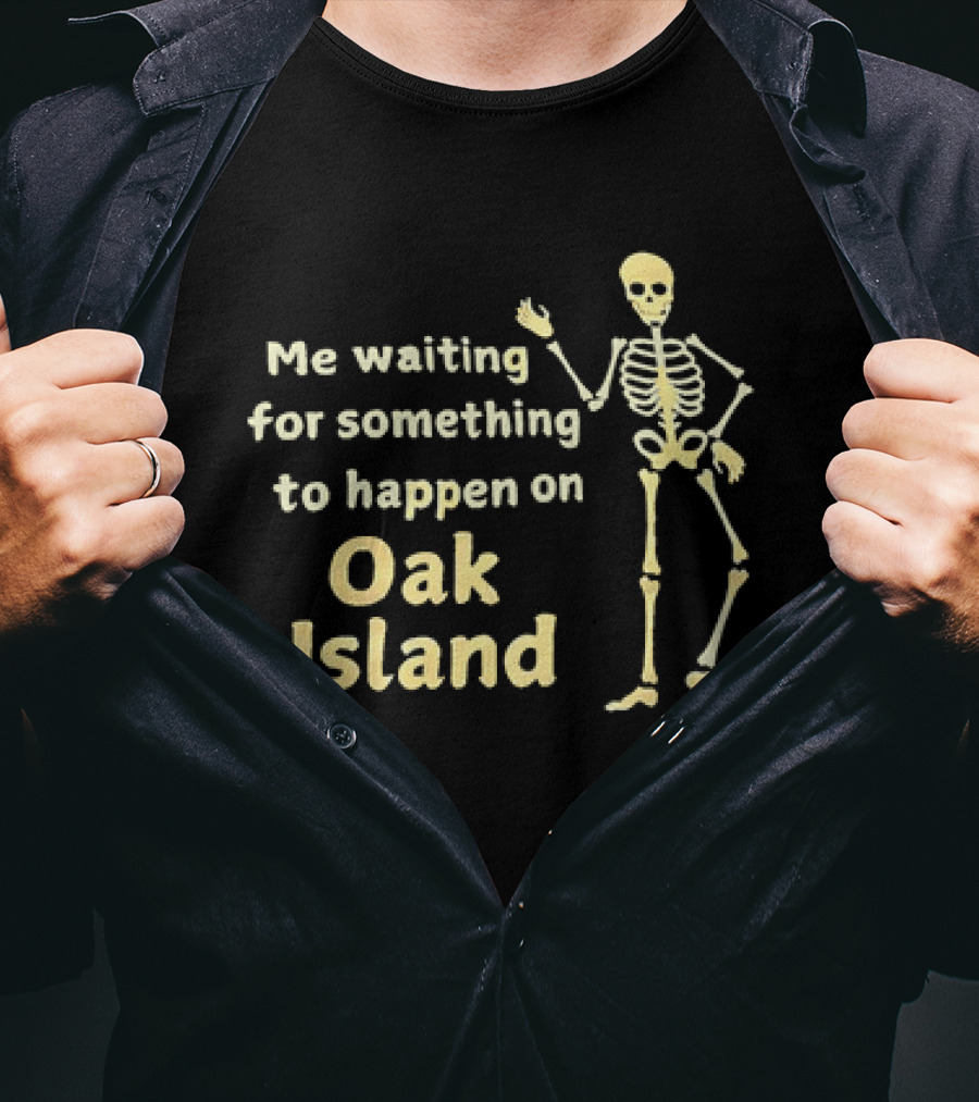 Me Waiting For Something To Happen On Oak Island Skeleton T-Shirt