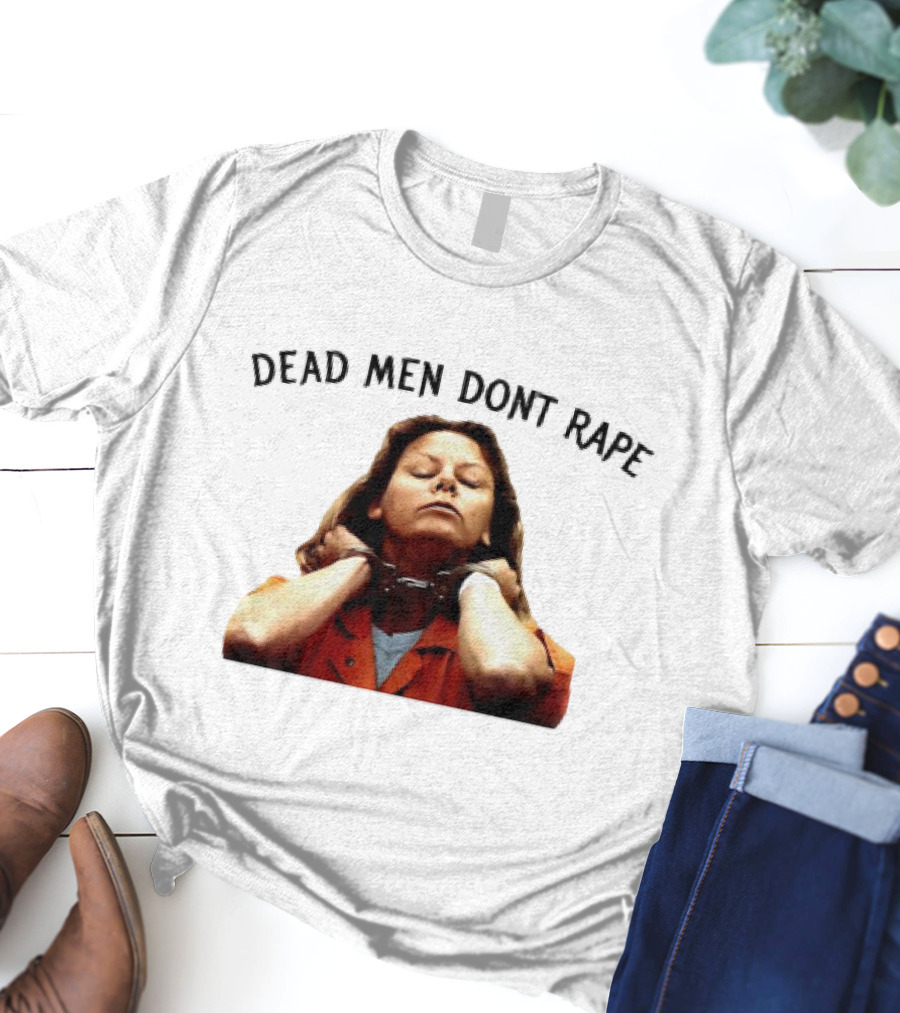 Aileen Wuornos Life And Death Of A Serial Killer Dead Men Don’t Rape T-Shirt