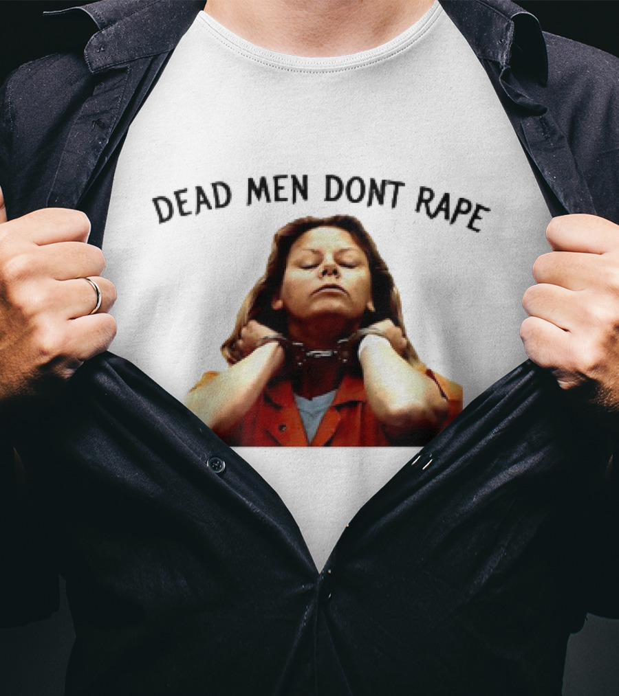 Aileen Wuornos Life And Death Of A Serial Killer Dead Men Don’t Rape T-Shirt