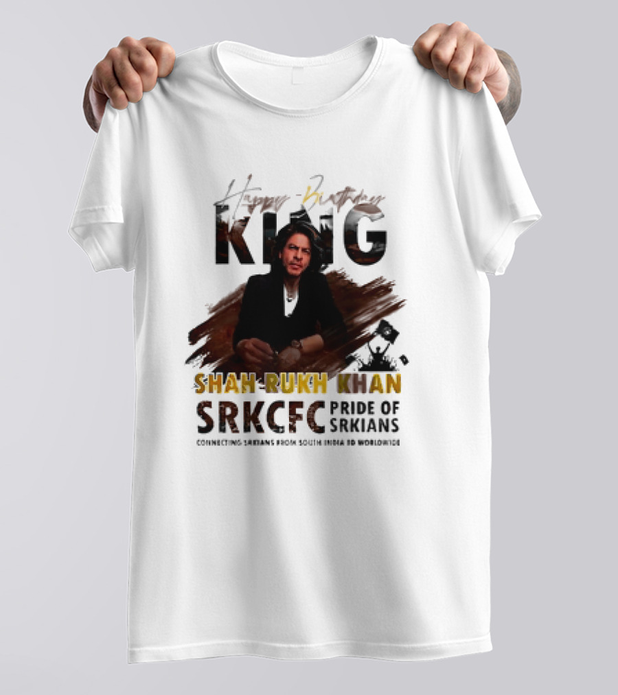 Happy Birthday King Shah Rukh Khan SRKCFC Pride Of SRKians Connecting Sarians From South India BD Worldwide T-Shirt