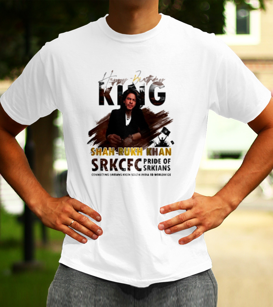 Happy Birthday King Shah Rukh Khan SRKCFC Pride Of SRKians Connecting Sarians From South India BD Worldwide T-Shirt