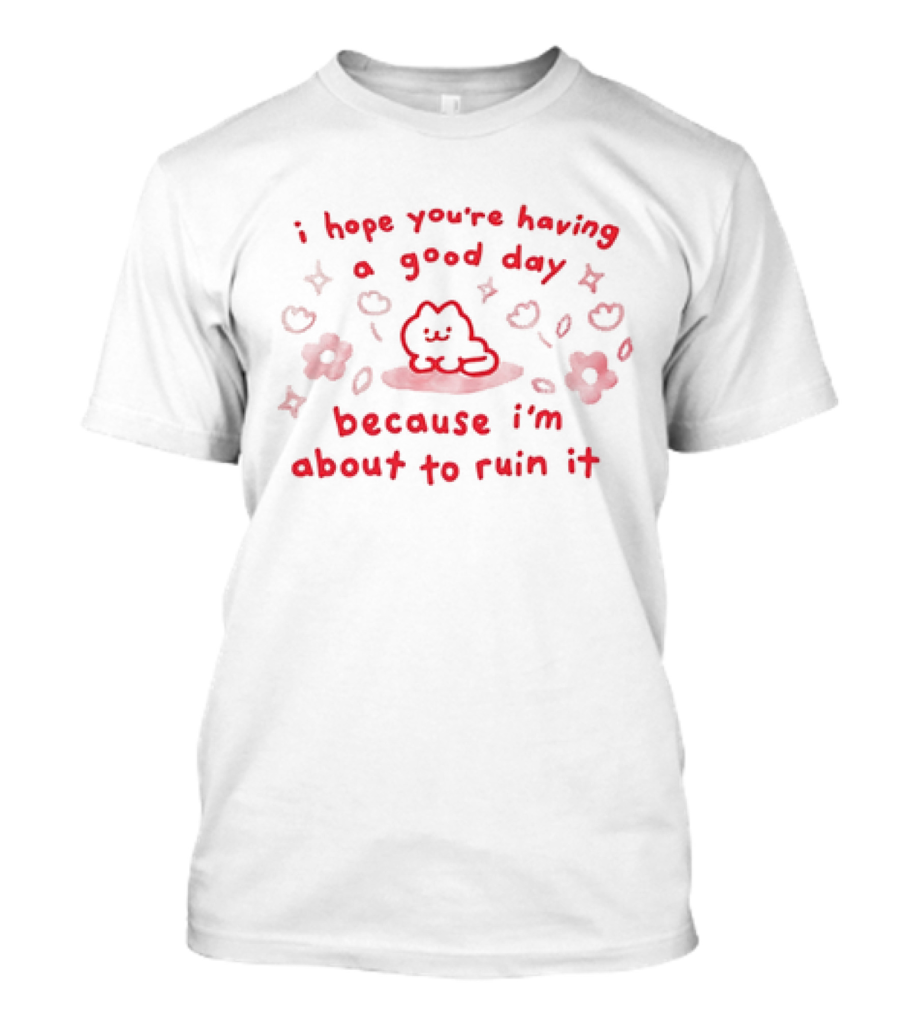 I Hope You're Having A Good Day Cat Surrounded By Flowers Because I'm About To Ruin It T-Shirt