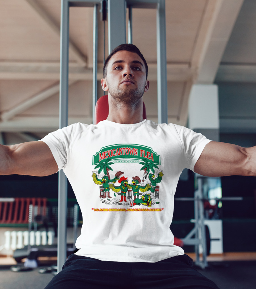 MEXICANTOWN FLEA Somewhere In Mexico No Ando Borracho Solo Un Poco Alegre T-Shirt