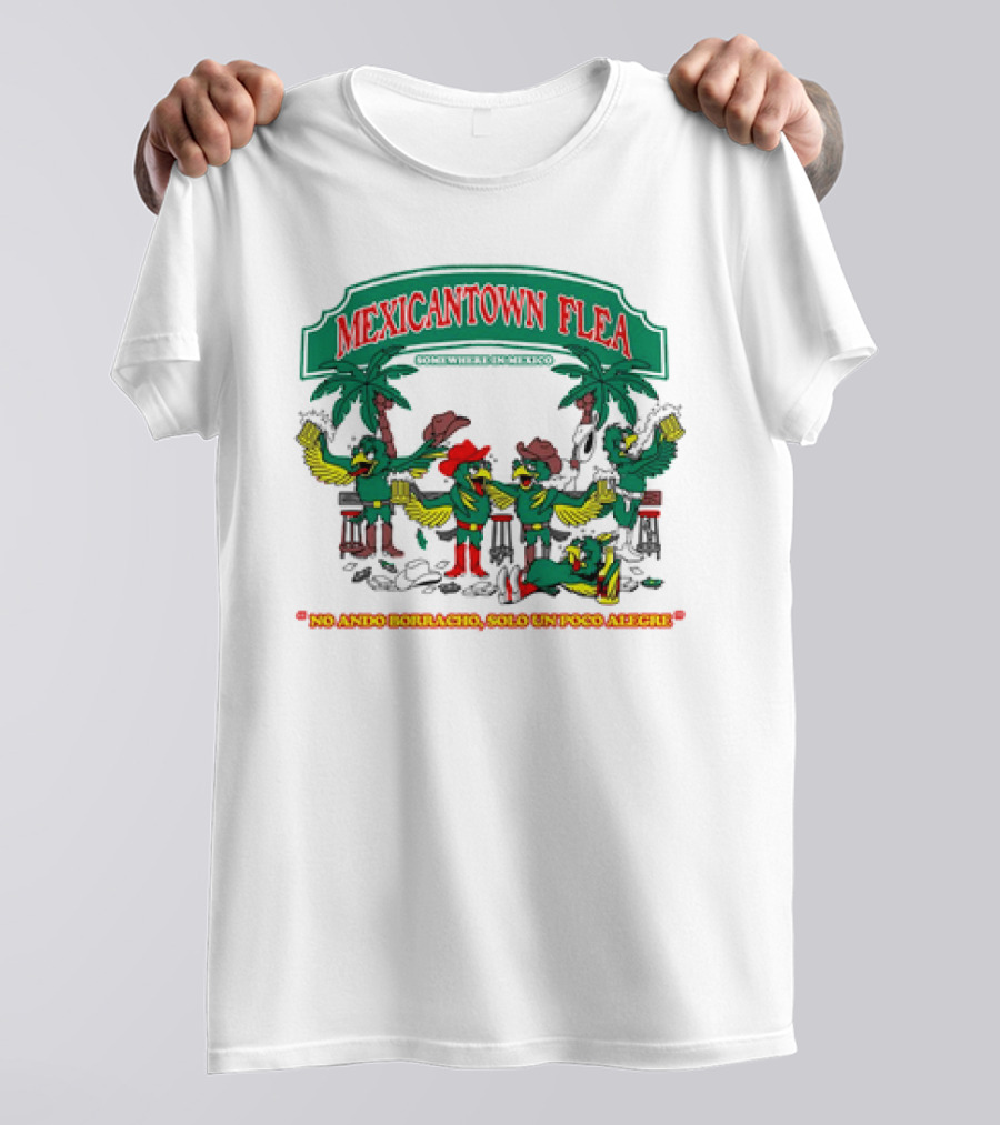 MEXICANTOWN FLEA Somewhere In Mexico No Ando Borracho Solo Un Poco Alegre T-Shirt
