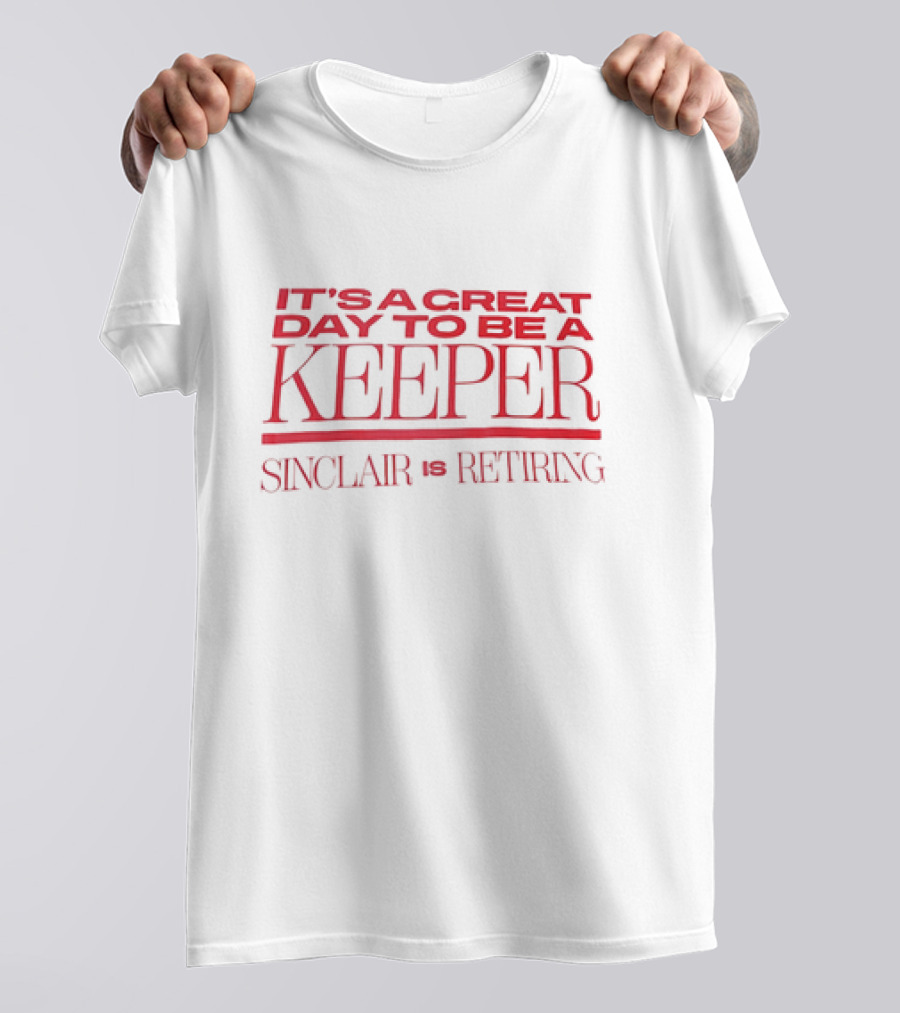 It's A Great Day To Be A Keeper Sinclair Is Retiring T-Shirt