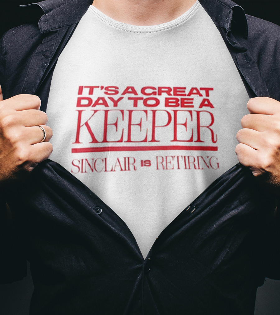 It's A Great Day To Be A Keeper Sinclair Is Retiring T-Shirt