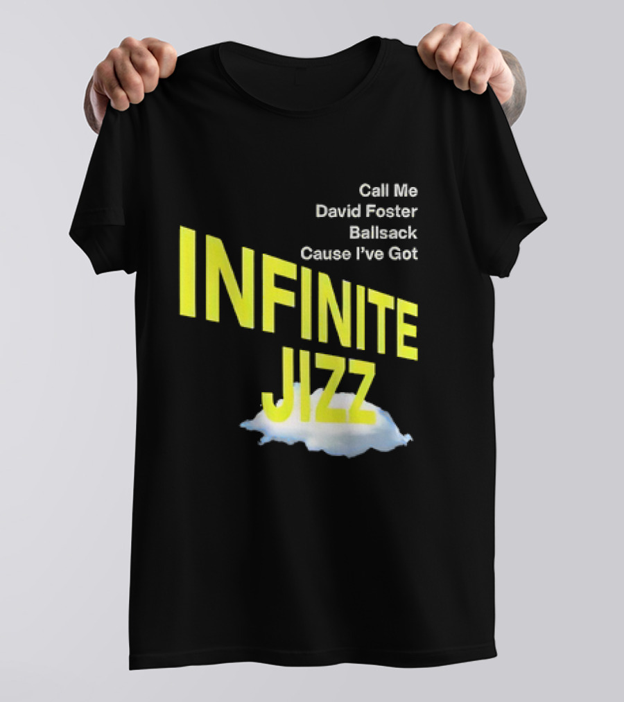 Call Me David Foster Ballsack Cause I've Got Infinite Jizz T-Shirt