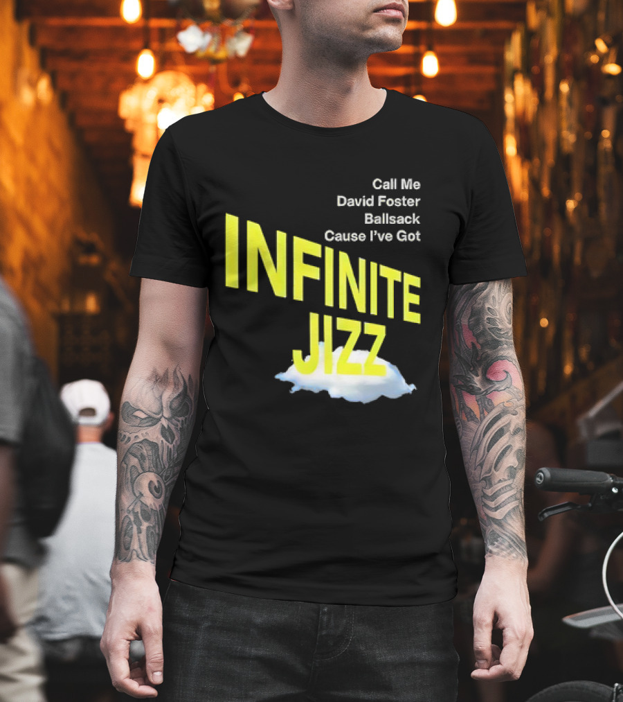 Call Me David Foster Ballsack Cause I've Got Infinite Jizz T-Shirt