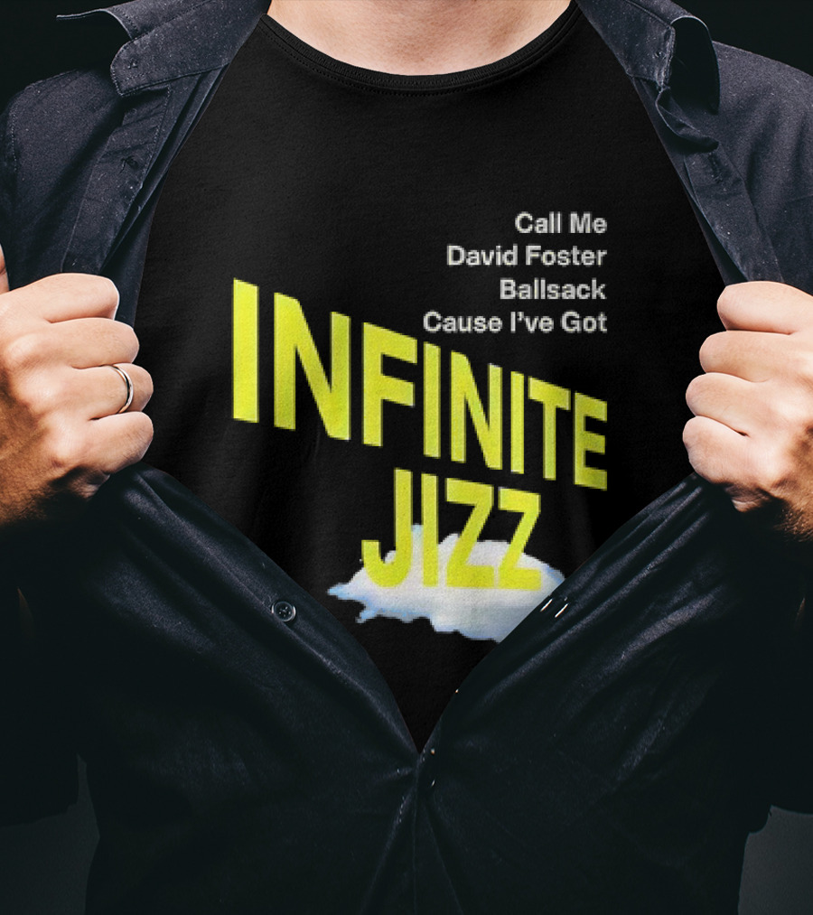 Call Me David Foster Ballsack Cause I've Got Infinite Jizz T-Shirt