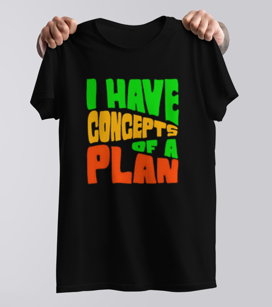 I Have Concepts Of A Plan T-Shirt