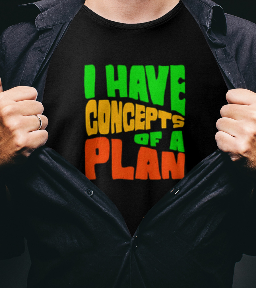 I Have Concepts Of A Plan T-Shirt