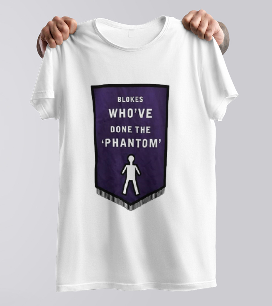 Blokes Who’ve Done The Phantom Banner With White T-Shirt