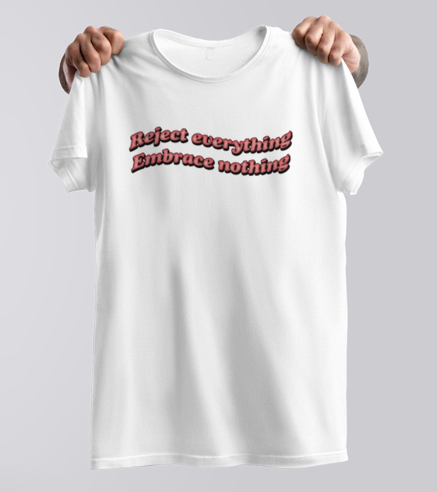 Reject Everything Embrace Nothing T-Shirt