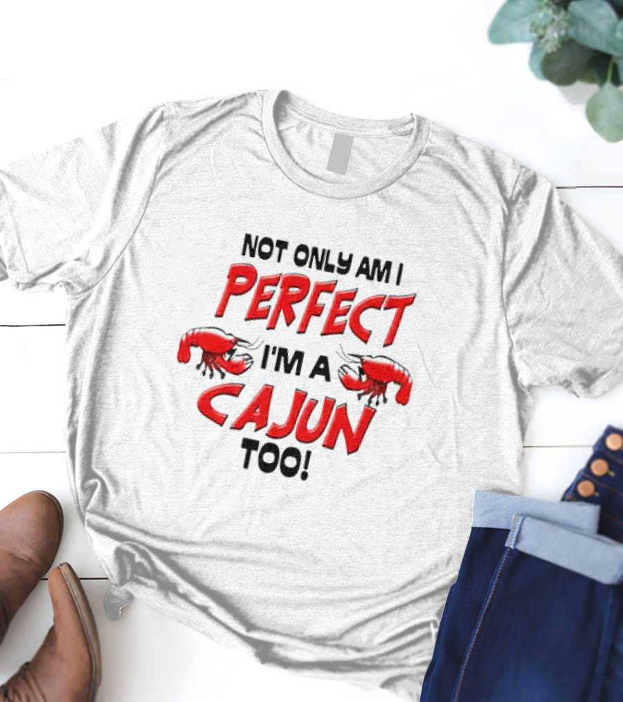 Not Only Am I Perfect I'm A Cajun Too With Crawfish Cartoon T-Shirt