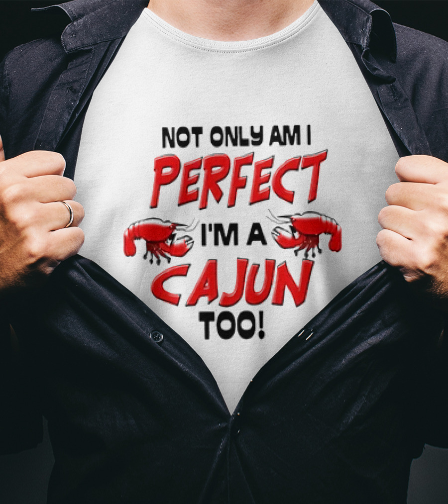 Not Only Am I Perfect I'm A Cajun Too With Crawfish Cartoon T-Shirt
