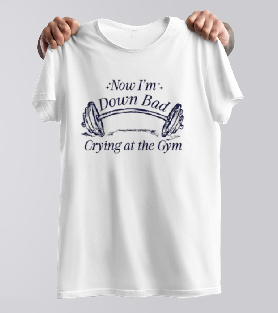 Now I’m Down Bad Crying At The Gym Barbell Humor T-Shirt