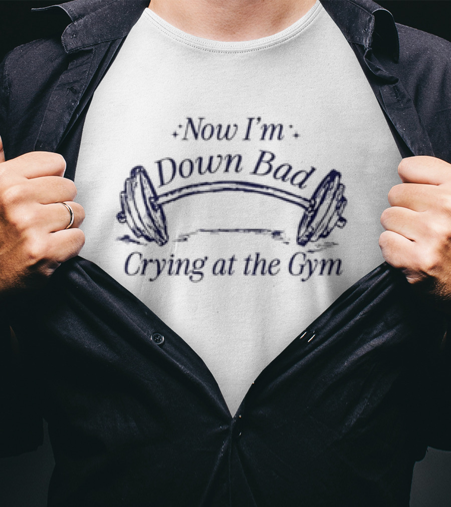 Now I’m Down Bad Crying At The Gym Barbell Humor T-Shirt