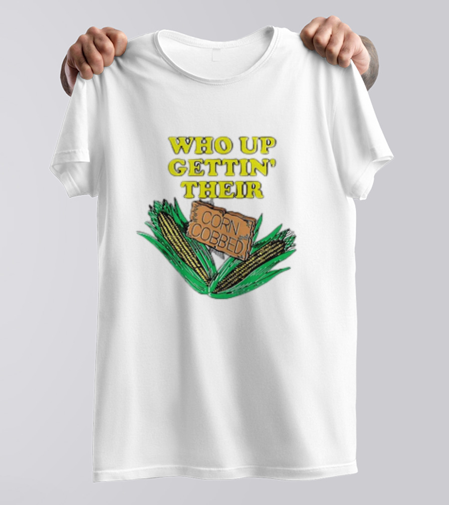 Who Up Gettin’ Their Corn Cobbed Corn T-Shirt