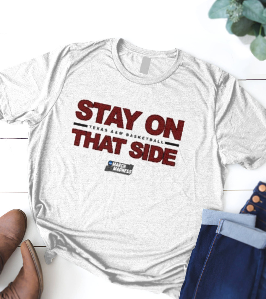 Texas A&M Aggies Basketball Stay On That Side March Madness T-Shirt