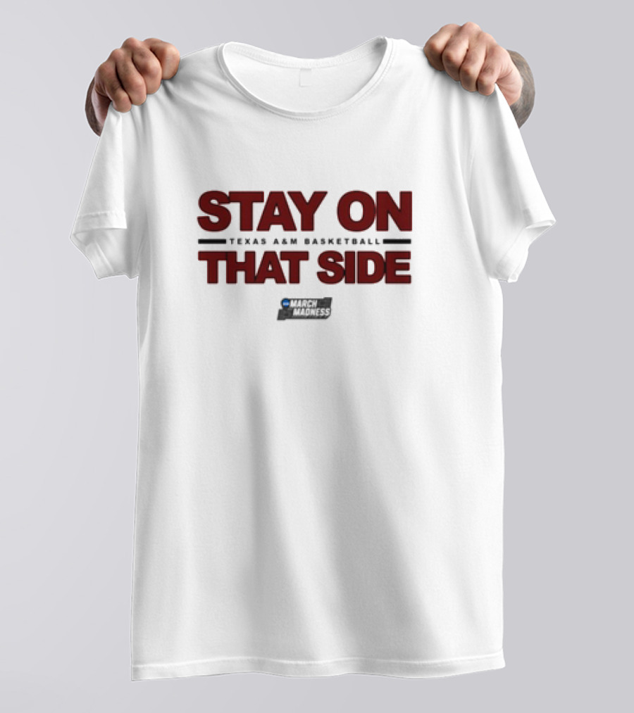 Texas A&M Aggies Basketball Stay On That Side March Madness T-Shirt