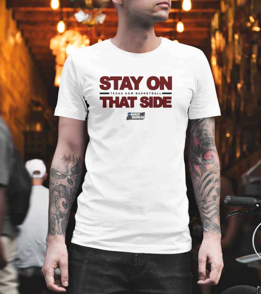Texas A&M Aggies Basketball Stay On That Side March Madness T-Shirt
