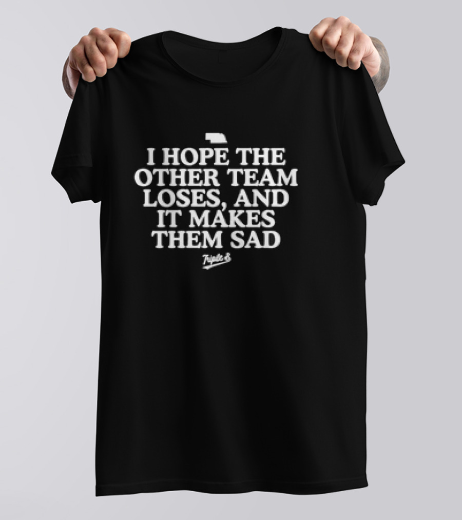 I Hope The Other Team Loses And It Makes Them Sad Triple B Classic T-Shirt