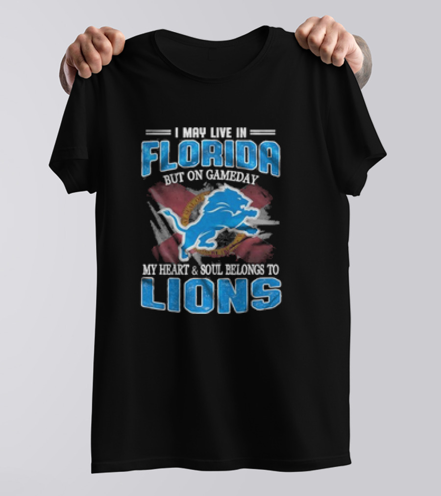 I May Live In Florida But On Gameday My Heart And Soul Belongs To Lions Football T-Shirt