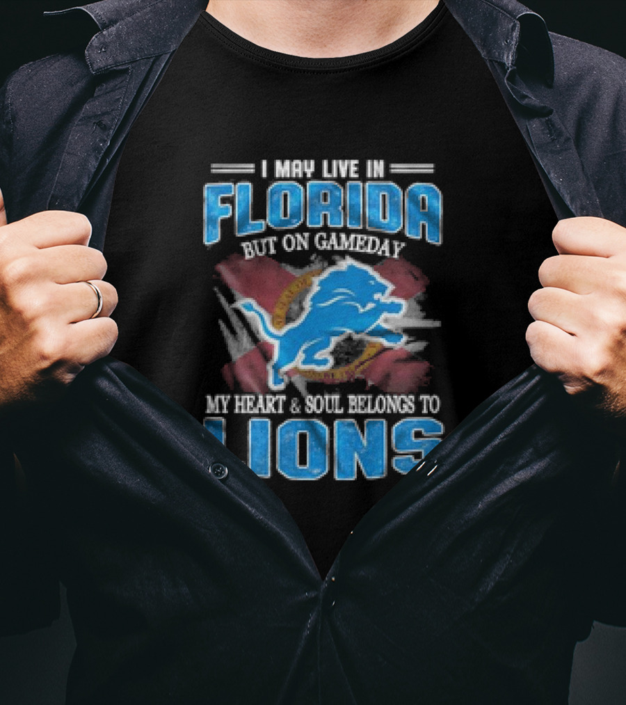 I May Live In Florida But On Gameday My Heart And Soul Belongs To Lions Football T-Shirt